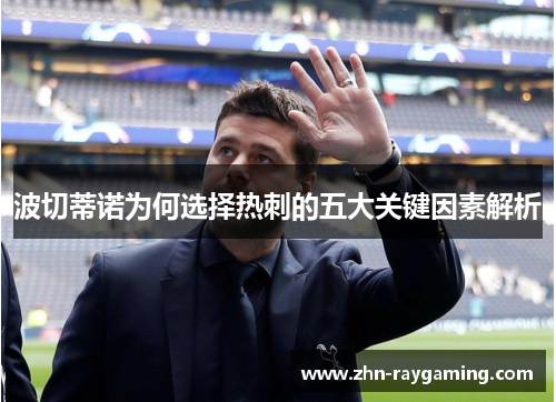 波切蒂诺为何选择热刺的五大关键因素解析